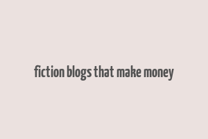 fiction blogs that make money