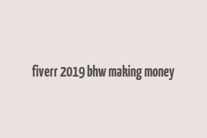 fiverr 2019 bhw making money