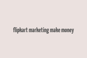 flipkart marketing make money