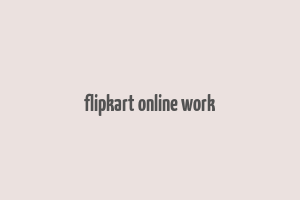 flipkart online work