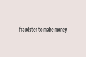 fraudster to make money