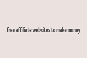 free affiliate websites to make money