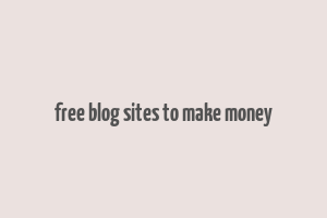 free blog sites to make money