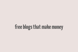 free blogs that make money