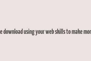 free download using your web skills to make money