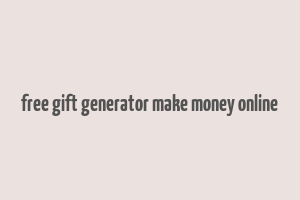 free gift generator make money online