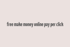 free make money online pay per click