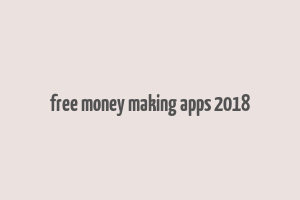 free money making apps 2018