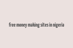 free money making sites in nigeria