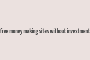 free money making sites without investment