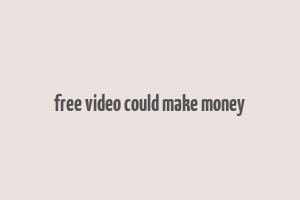 free video could make money