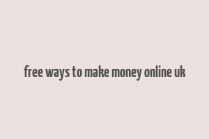 free ways to make money online uk