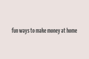 fun ways to make money at home