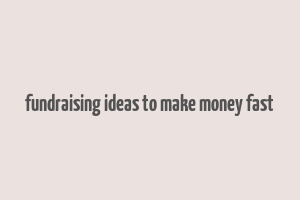 fundraising ideas to make money fast