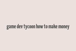 game dev tycoon how to make money