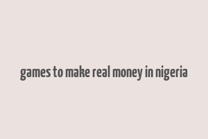 games to make real money in nigeria