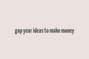 gap year ideas to make money