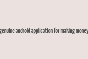 genuine android application for making money