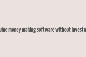 genuine money making software without investment