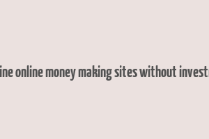 genuine online money making sites without investment