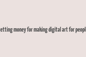 getting money for making digital art for people