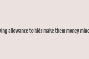 giving allowance to kids make them money mindef