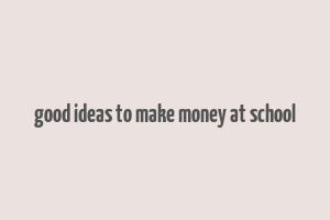 good ideas to make money at school