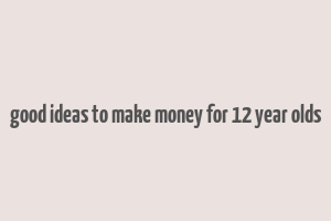 good ideas to make money for 12 year olds