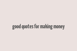 good quotes for making money