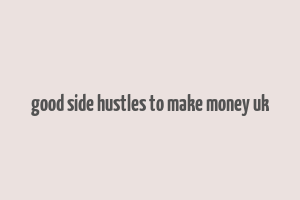 good side hustles to make money uk