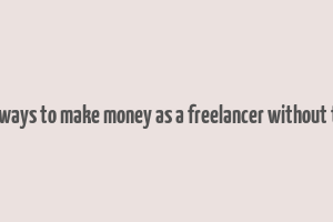 good ways to make money as a freelancer without token