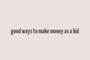 good ways to make money as a kid