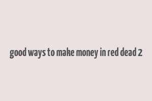 good ways to make money in red dead 2