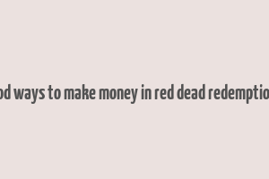 good ways to make money in red dead redemption 2