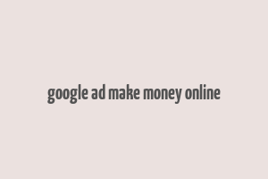 google ad make money online