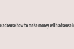 google adsense how to make money with adsense in easy