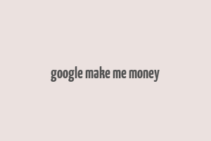 google make me money