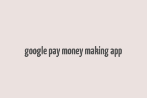 google pay money making app