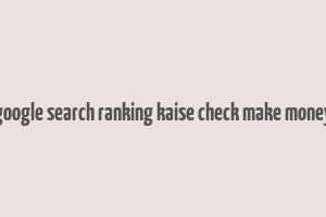 google search ranking kaise check make money