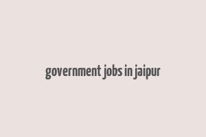 government jobs in jaipur