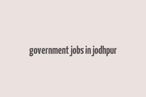 government jobs in jodhpur