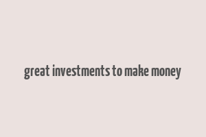 great investments to make money