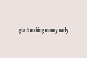 gta 4 making money early