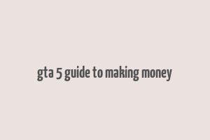 gta 5 guide to making money