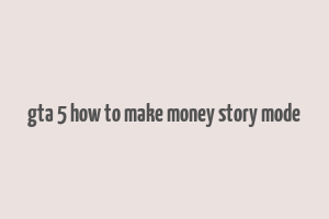 gta 5 how to make money story mode