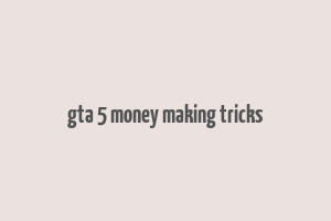 gta 5 money making tricks