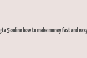 gta 5 online how to make money fast and easy