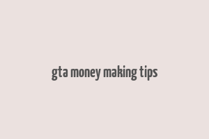 gta money making tips