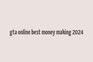 gta online best money making 2024