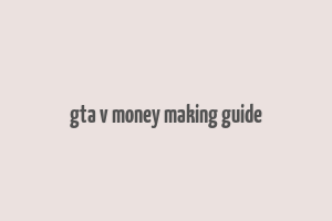 gta v money making guide